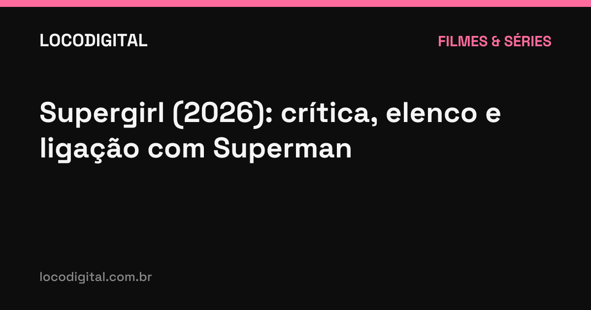 Supergirl (2026): crítica, elenco e ligação com Superman