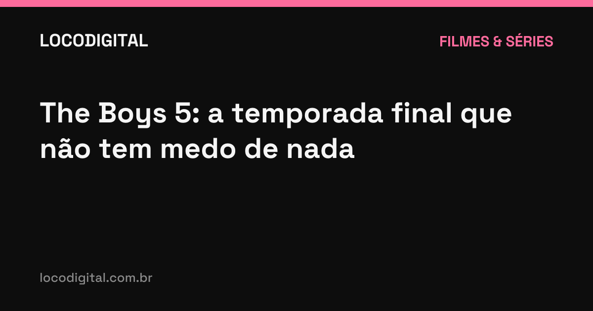 The Boys 5: a temporada final que não tem medo de nada