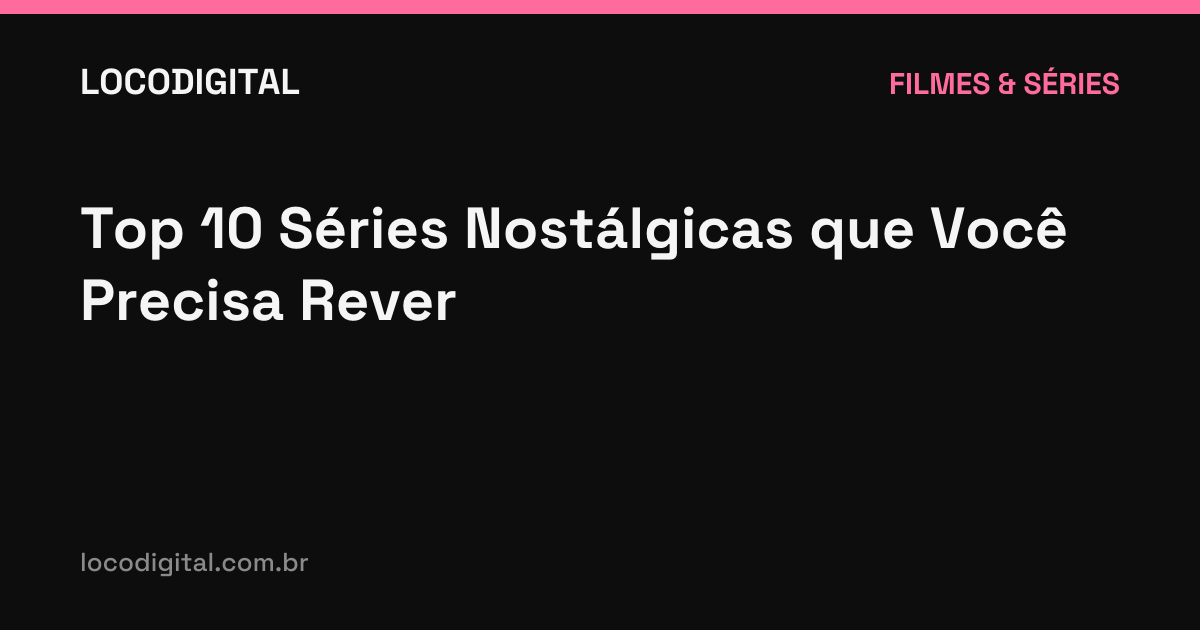 Top 10 Séries Nostálgicas que Você Precisa Rever