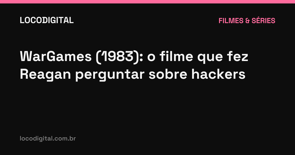 WarGames (1983): o filme que fez Reagan perguntar sobre hackers