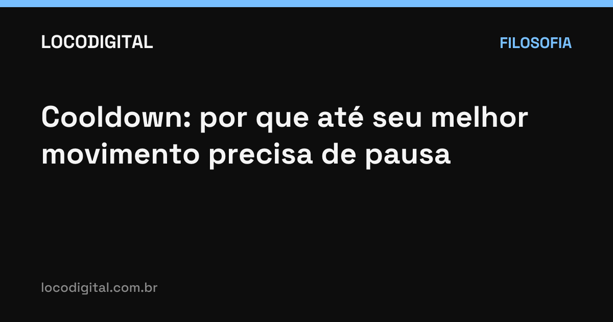 Cooldown: por que até seu melhor movimento precisa de pausa