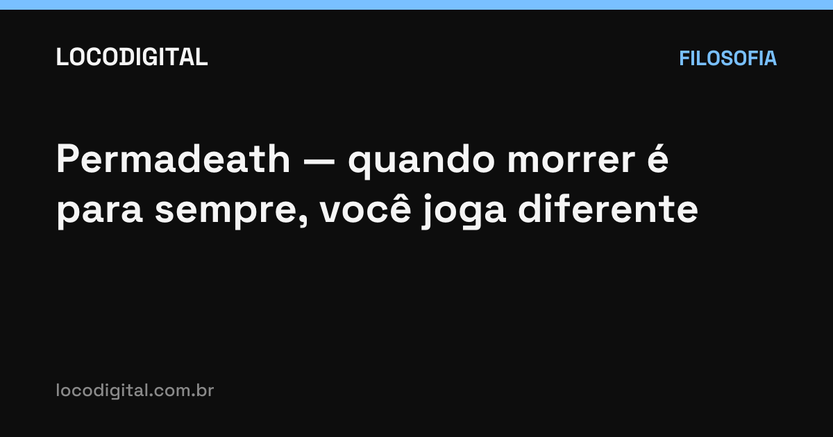 Permadeath — quando morrer é para sempre, você joga diferente