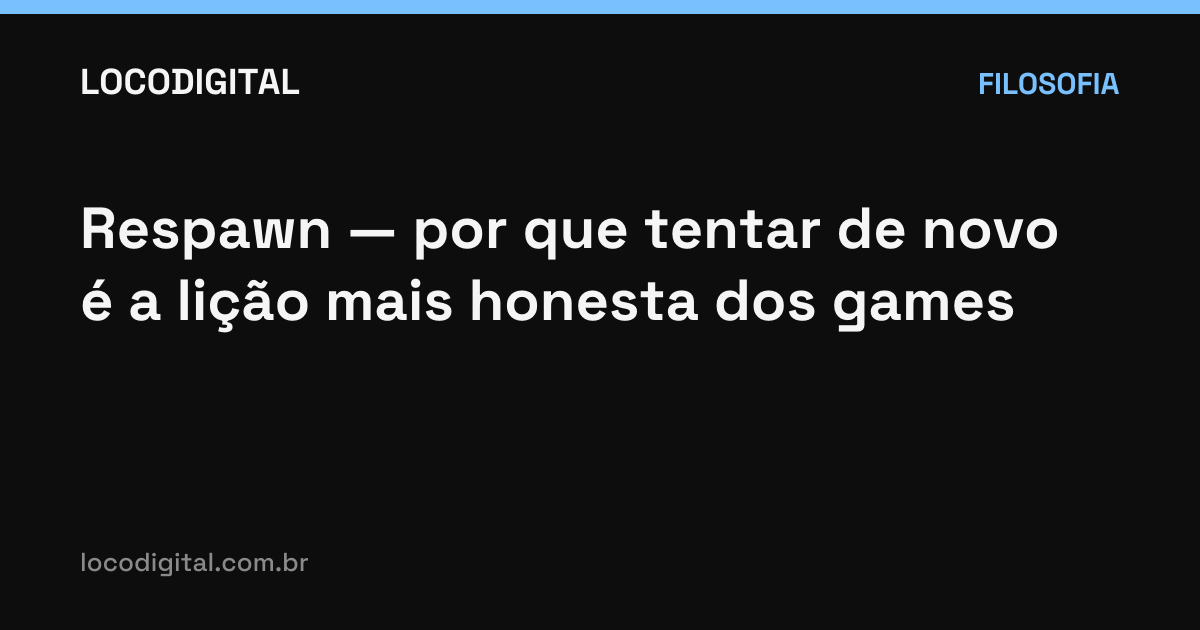 Respawn — por que tentar de novo é a lição mais honesta dos games