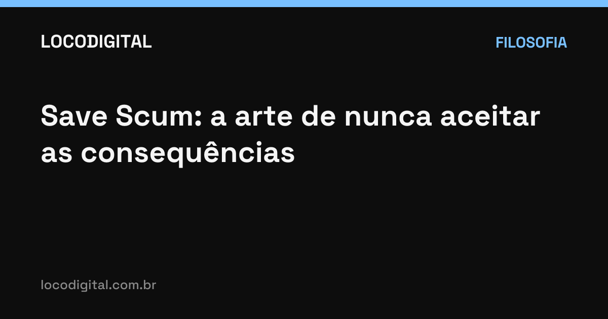 Save Scum: a arte de nunca aceitar as consequências