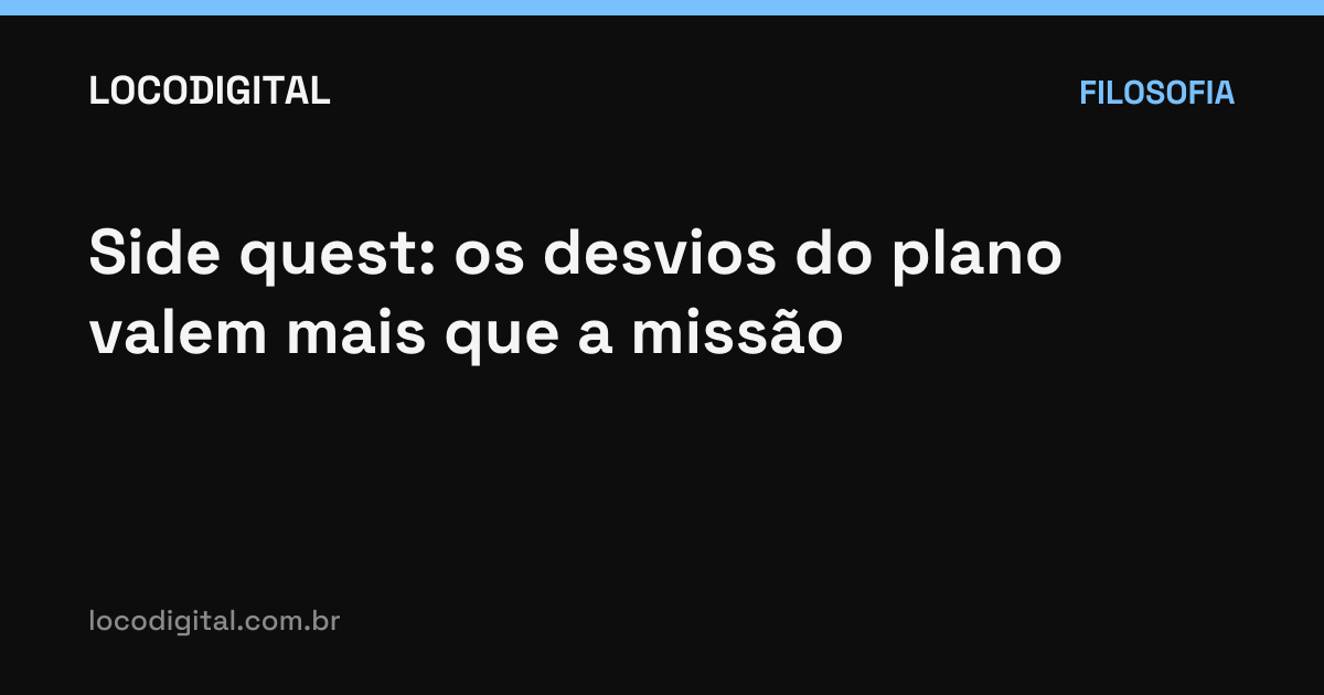 Side quest: os desvios do plano valem mais que a missão