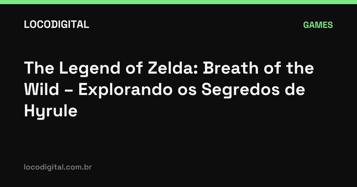 The Legend of Zelda: Breath of the Wild – Explorando os Segredos de Hyrule