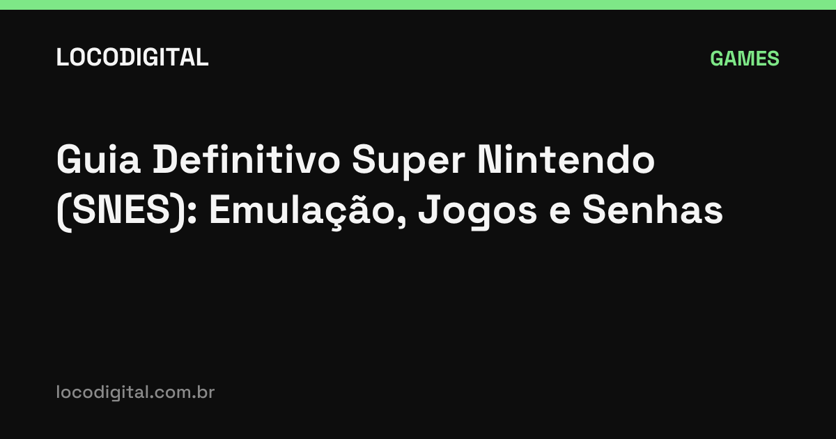 Guia Definitivo Super Nintendo (SNES): Emulação, Jogos e Senhas
