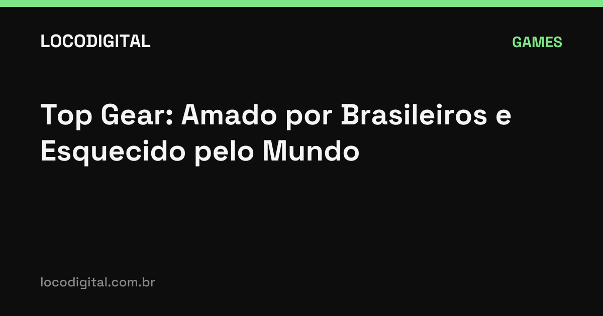 Top Gear: Amado por Brasileiros e Esquecido pelo Mundo