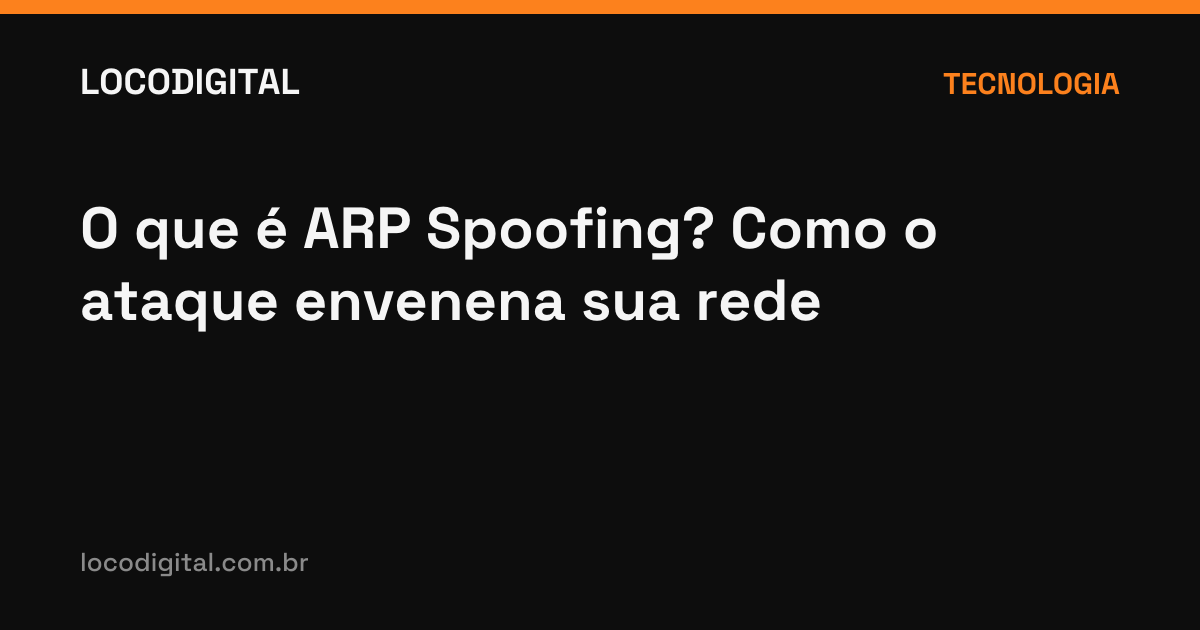 O que é ARP Spoofing? Como o ataque envenena sua rede
