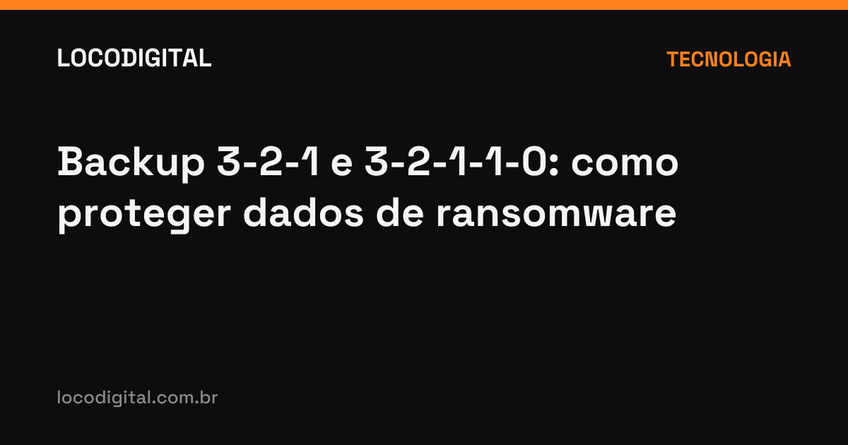 Backup 3-2-1 e 3-2-1-1-0: como proteger dados de ransomware
