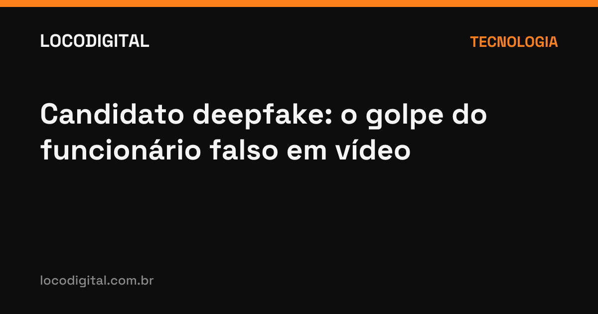 Candidato deepfake: o golpe do funcionário falso em vídeo