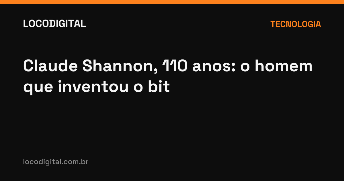 Claude Shannon, 110 anos: o homem que inventou o bit