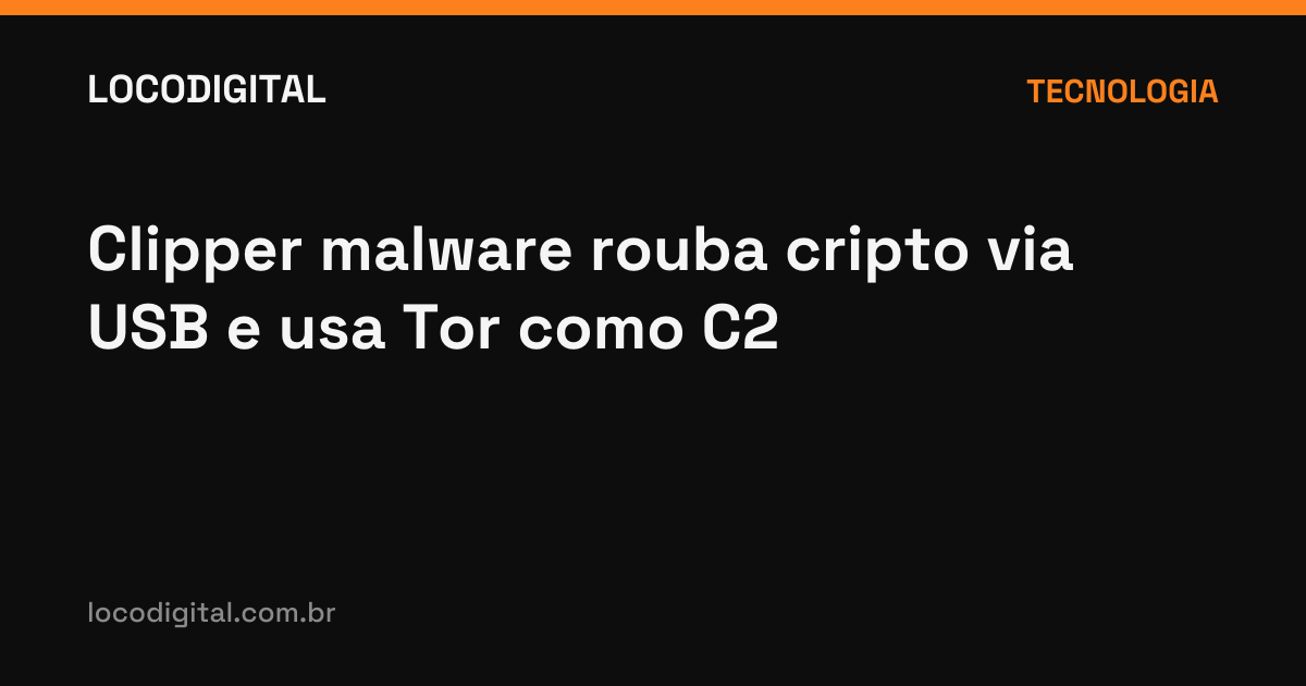 Clipper malware rouba cripto via USB e usa Tor como C2