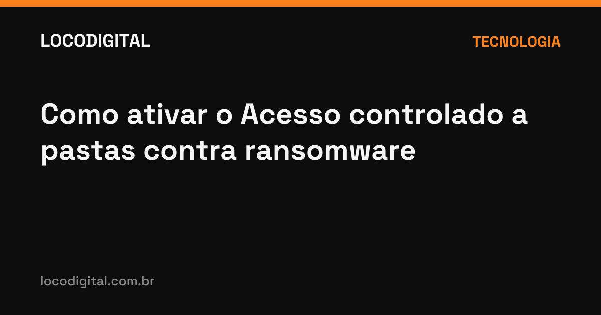 Como ativar o Acesso controlado a pastas contra ransomware