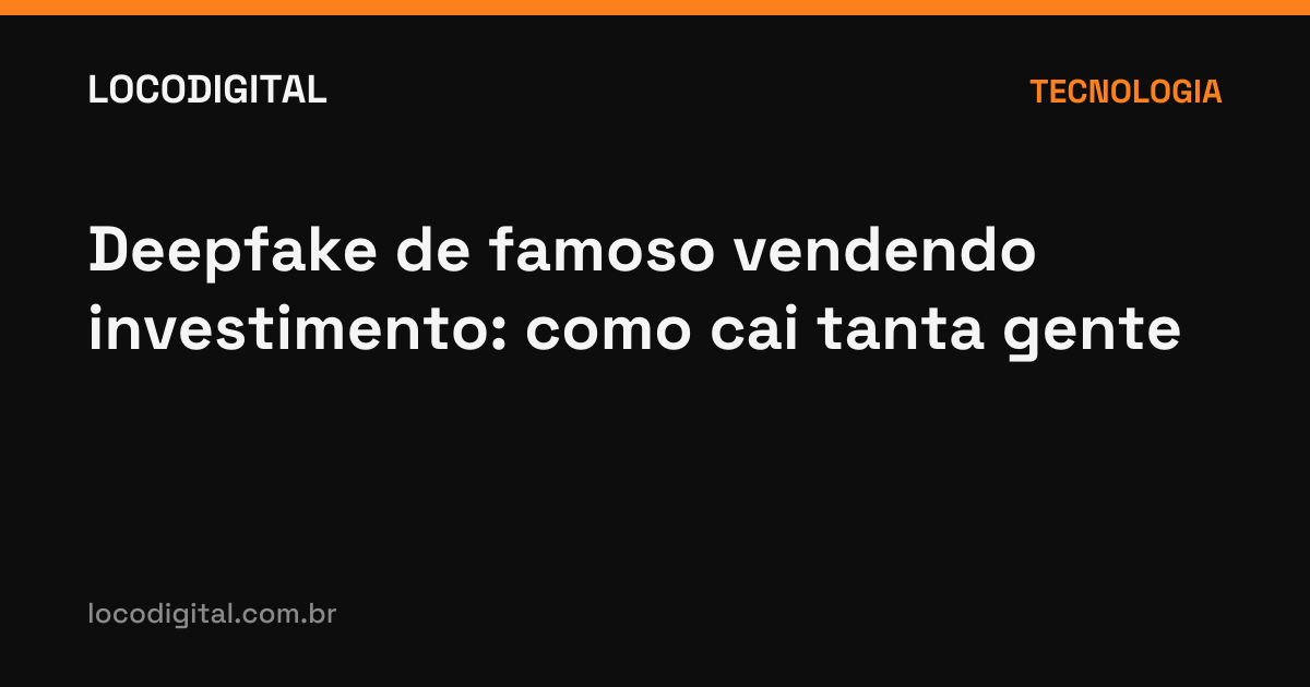 Deepfake de famoso vendendo investimento: como cai tanta gente