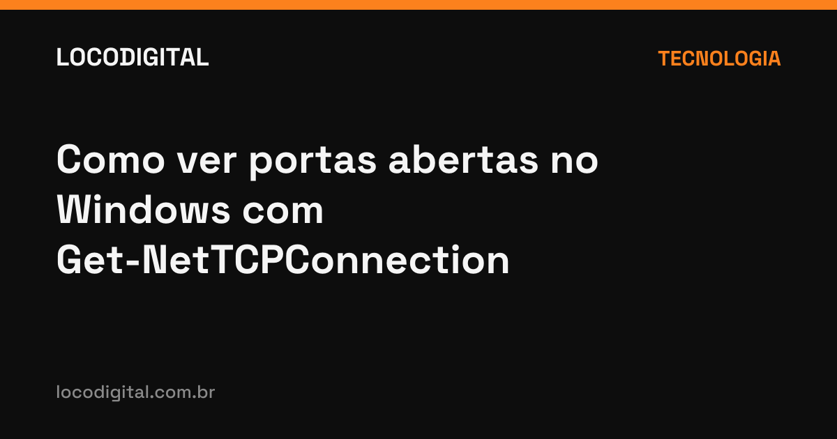 Como ver portas abertas no Windows com Get-NetTCPConnection