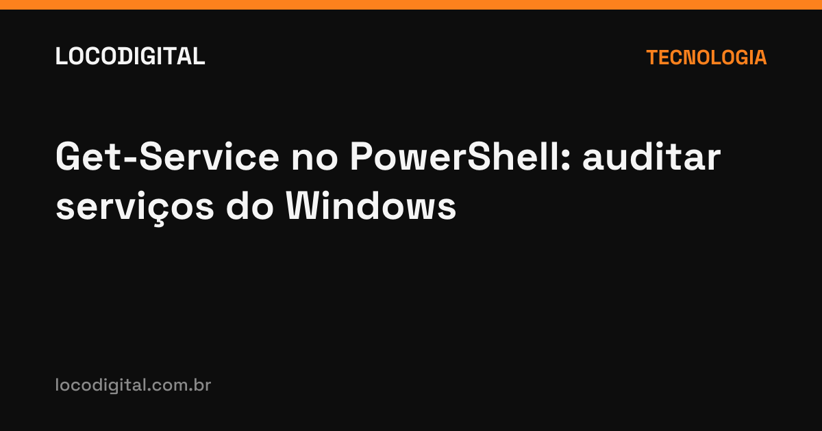 Get-Service no PowerShell: auditar serviços do Windows