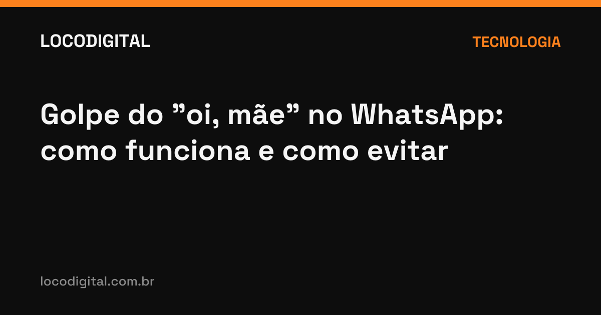 Golpe do "oi, mãe" no WhatsApp: como funciona e como evitar
