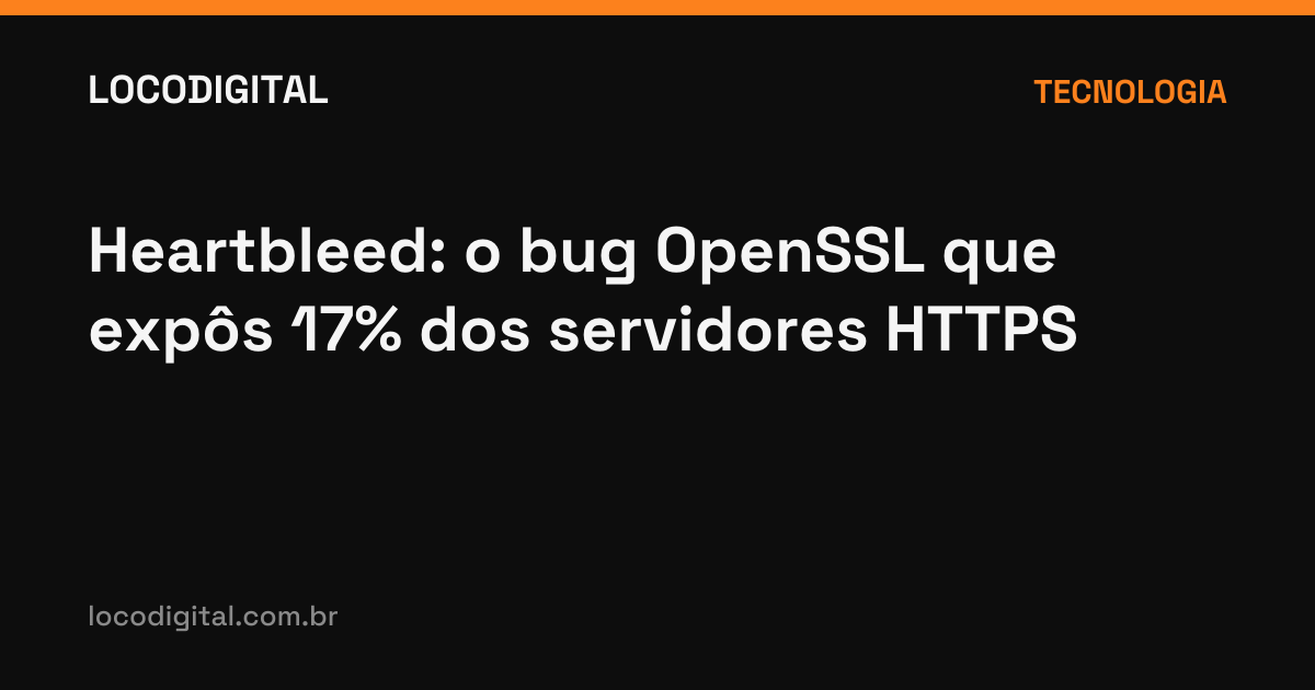 Heartbleed: o bug OpenSSL que expôs 17% dos servidores HTTPS