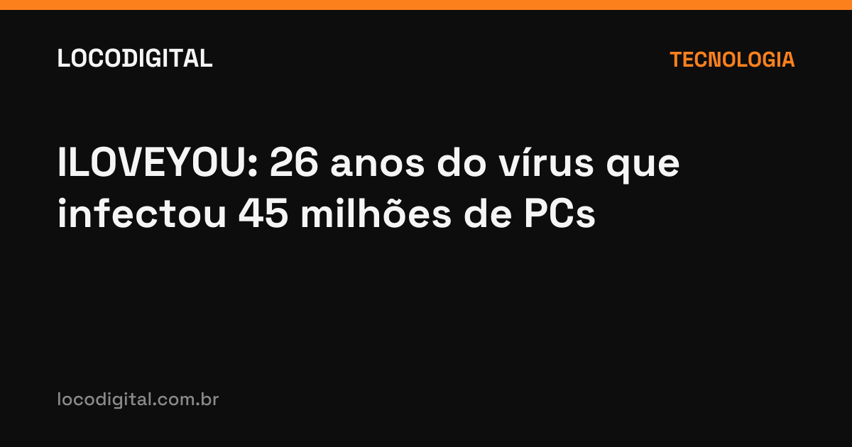 ILOVEYOU: 26 anos do vírus que infectou 45 milhões de PCs