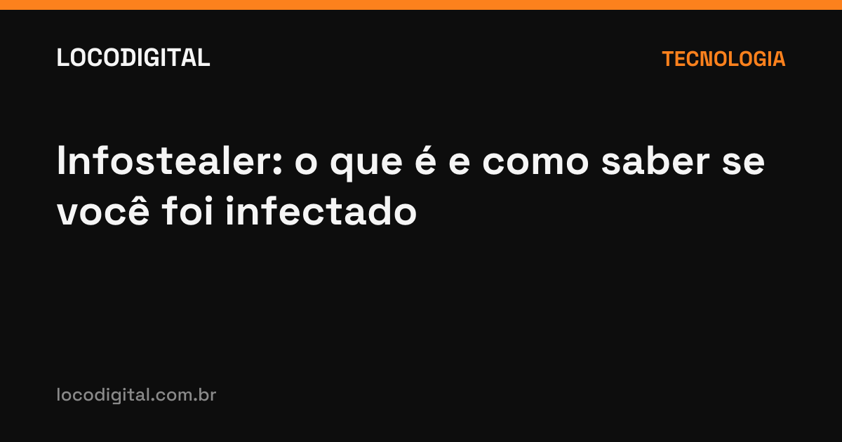 Infostealer: o que é e como saber se você foi infectado