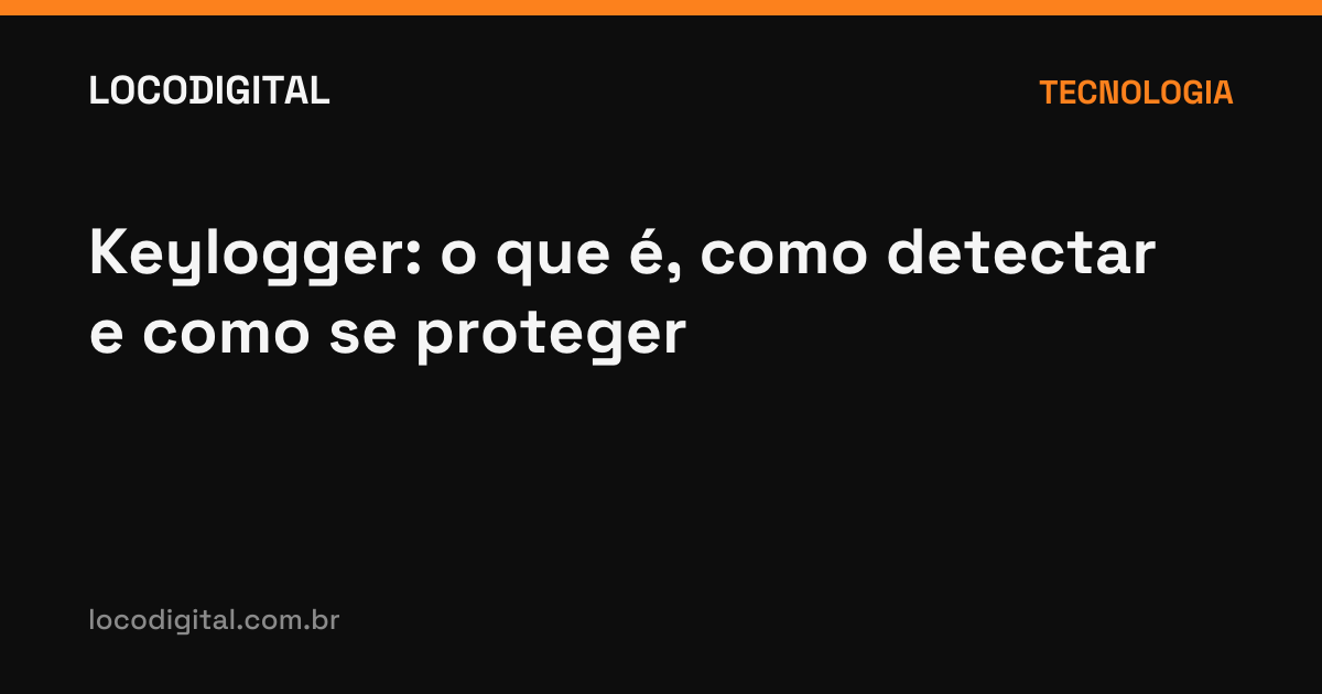Keylogger: o que é, como detectar e como se proteger