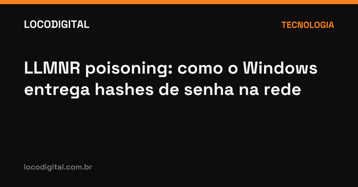 LLMNR poisoning: como o Windows entrega hashes de senha na rede