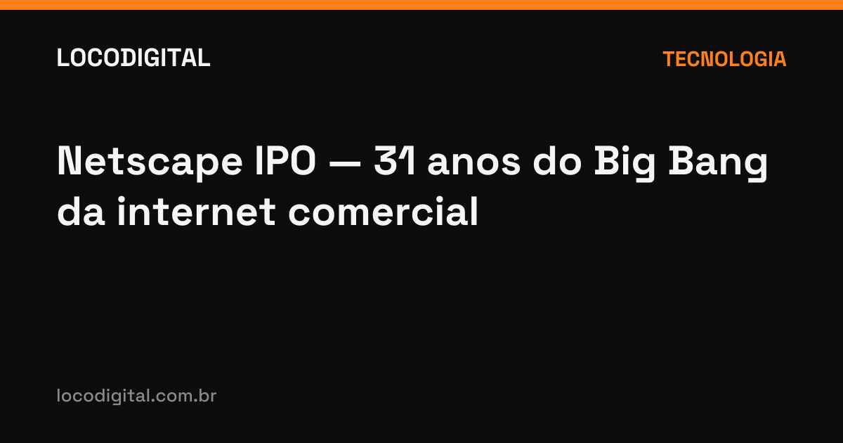 Netscape IPO — 31 anos do Big Bang da internet comercial