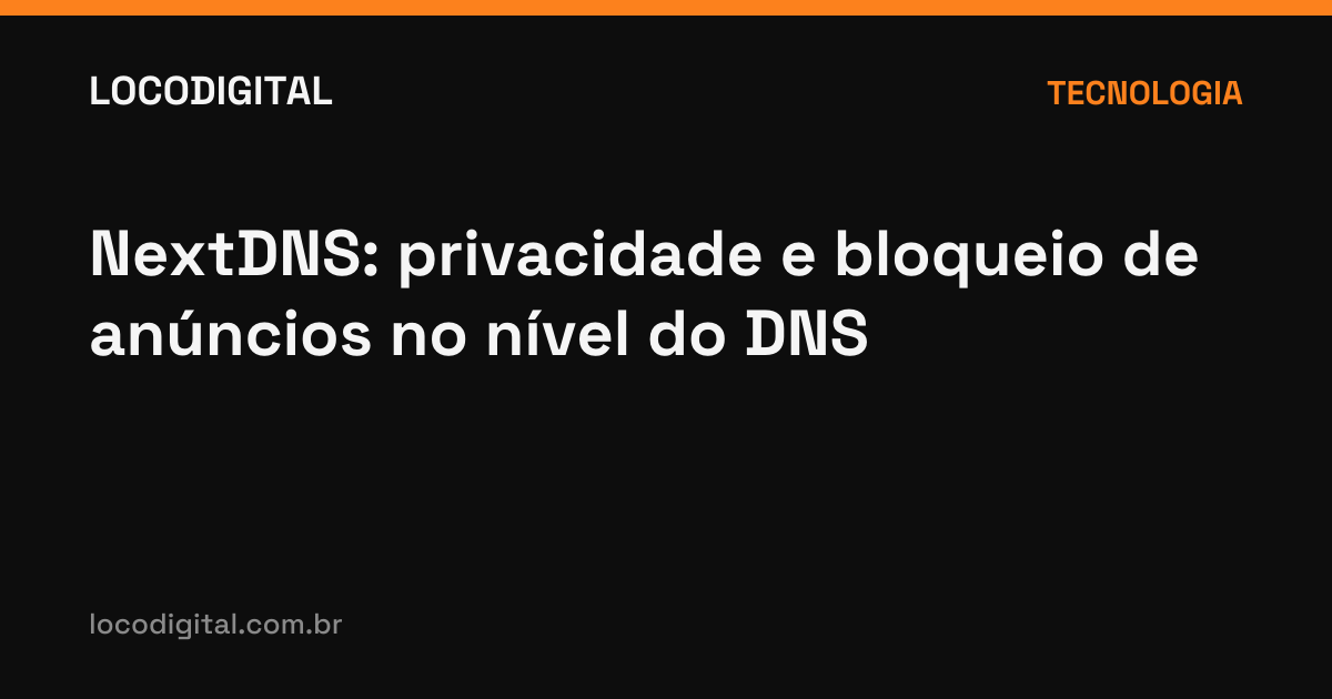 NextDNS: privacidade e bloqueio de anúncios no nível do DNS