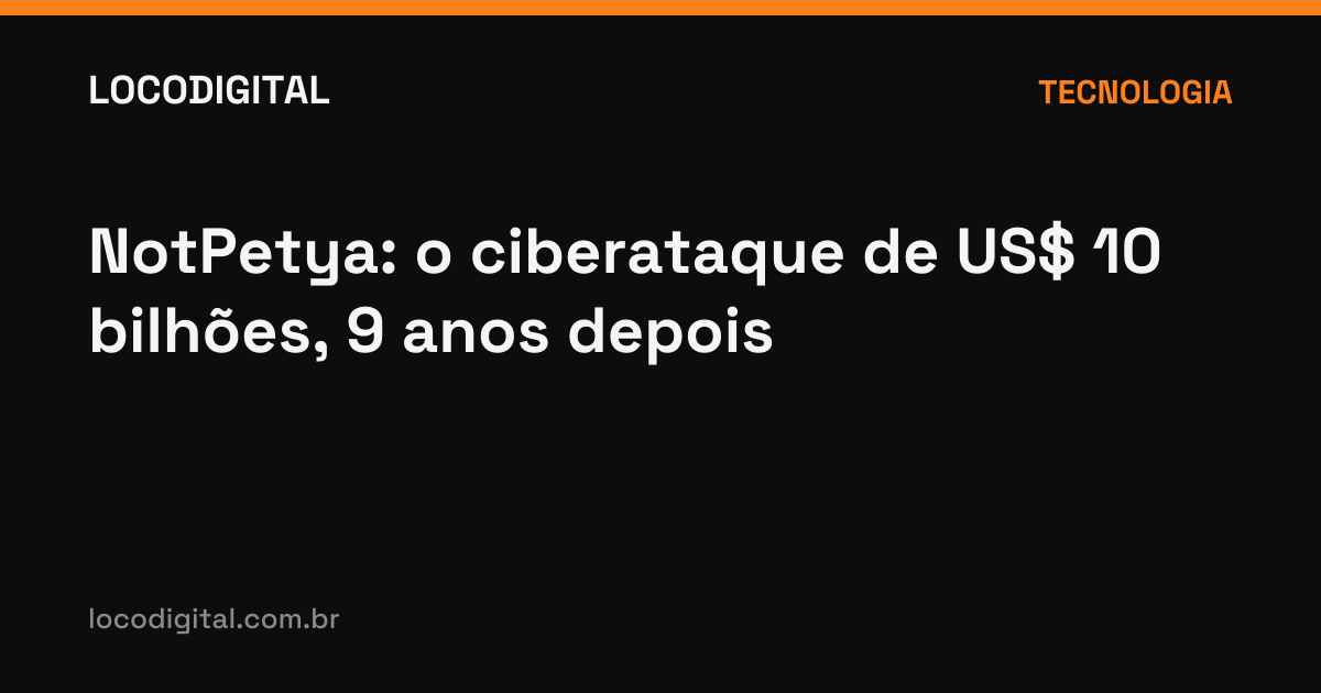 NotPetya: o ciberataque de US$ 10 bilhões, 9 anos depois