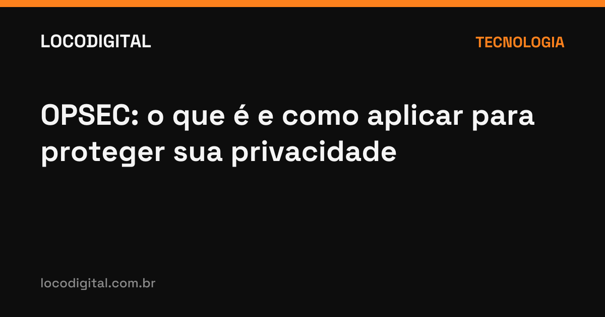 OPSEC: o que é e como aplicar para proteger sua privacidade