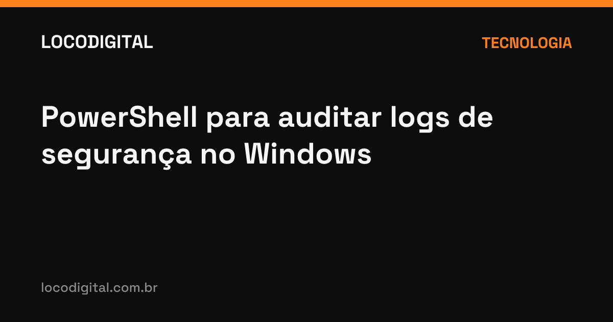 PowerShell para auditar logs de segurança no Windows