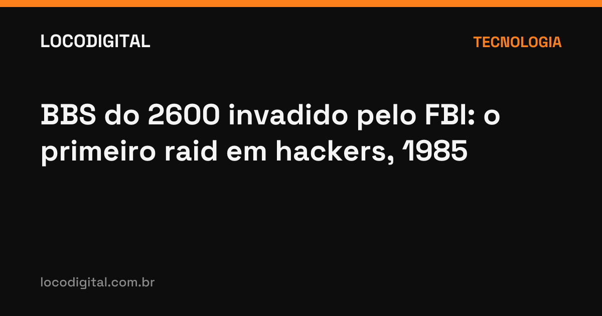 BBS do 2600 invadido pelo FBI: o primeiro raid em hackers, 1985