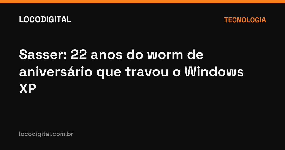 Sasser: 22 anos do worm de aniversário que travou o Windows XP