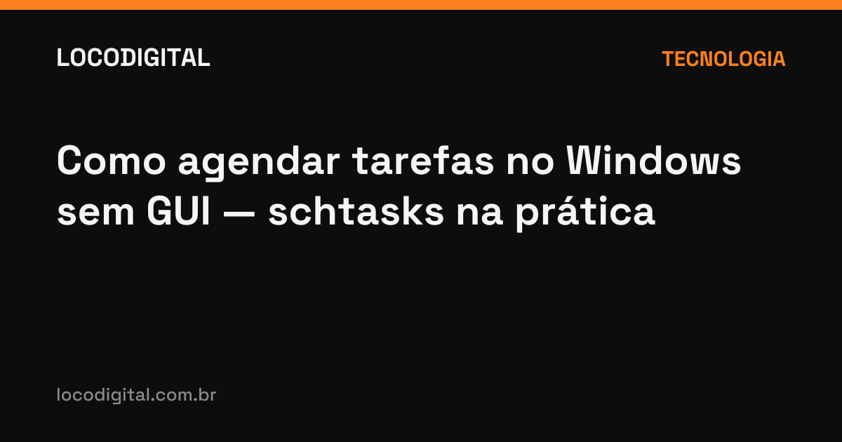 Como agendar tarefas no Windows sem GUI — schtasks na prática