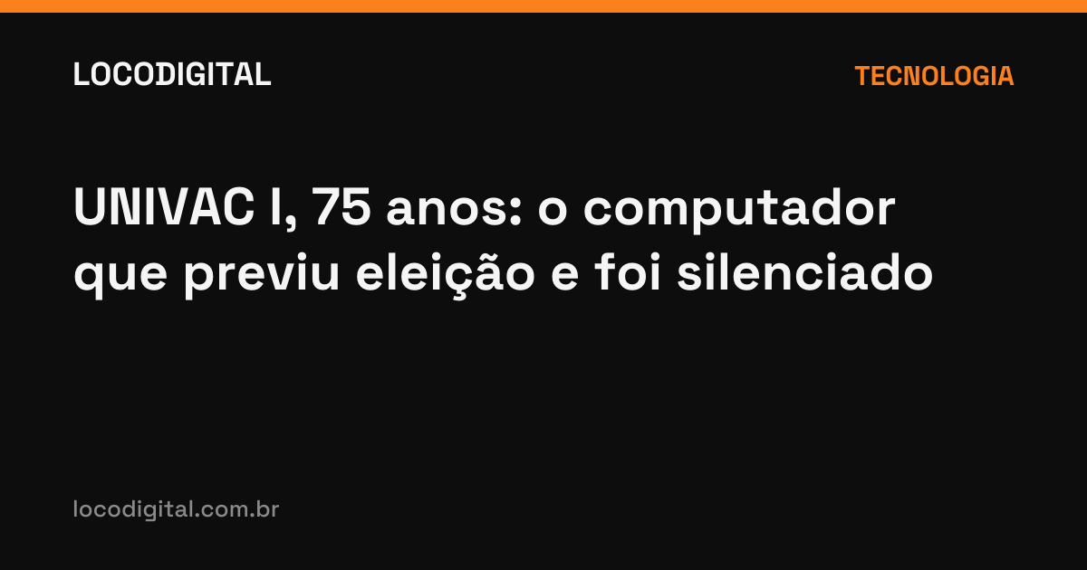 UNIVAC I, 75 anos: o computador que previu eleição e foi silenciado