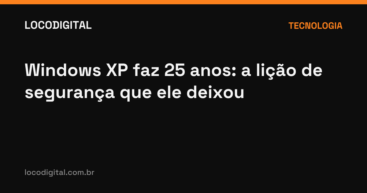 Windows XP faz 25 anos: a lição de segurança que ele deixou