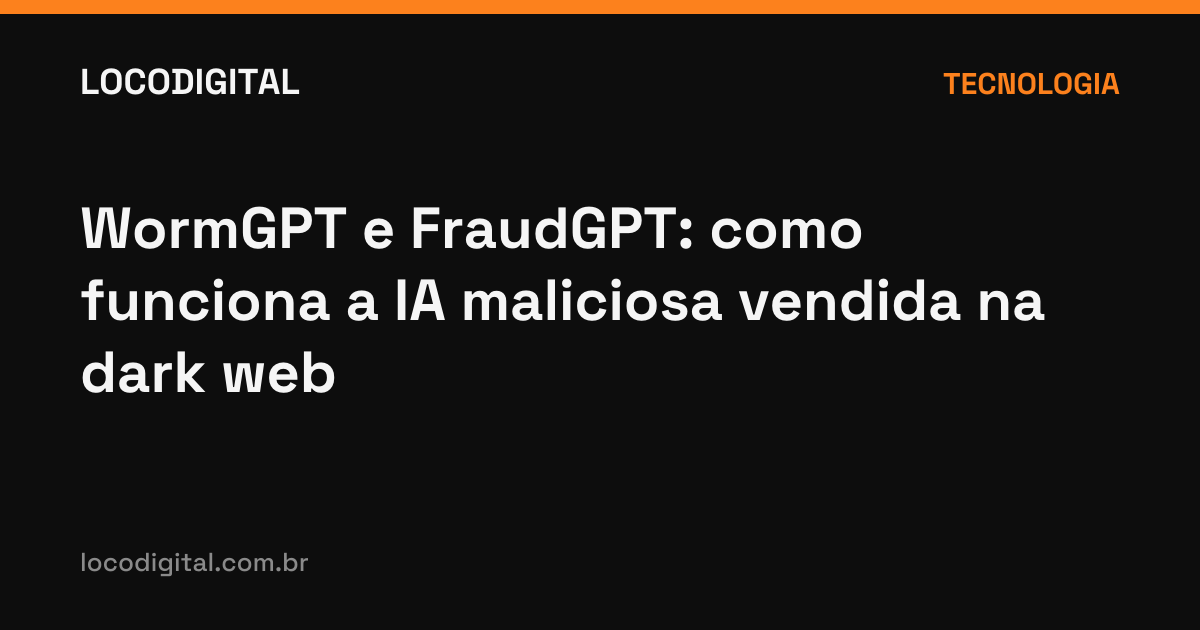 WormGPT e FraudGPT: como funciona a IA maliciosa vendida na dark web