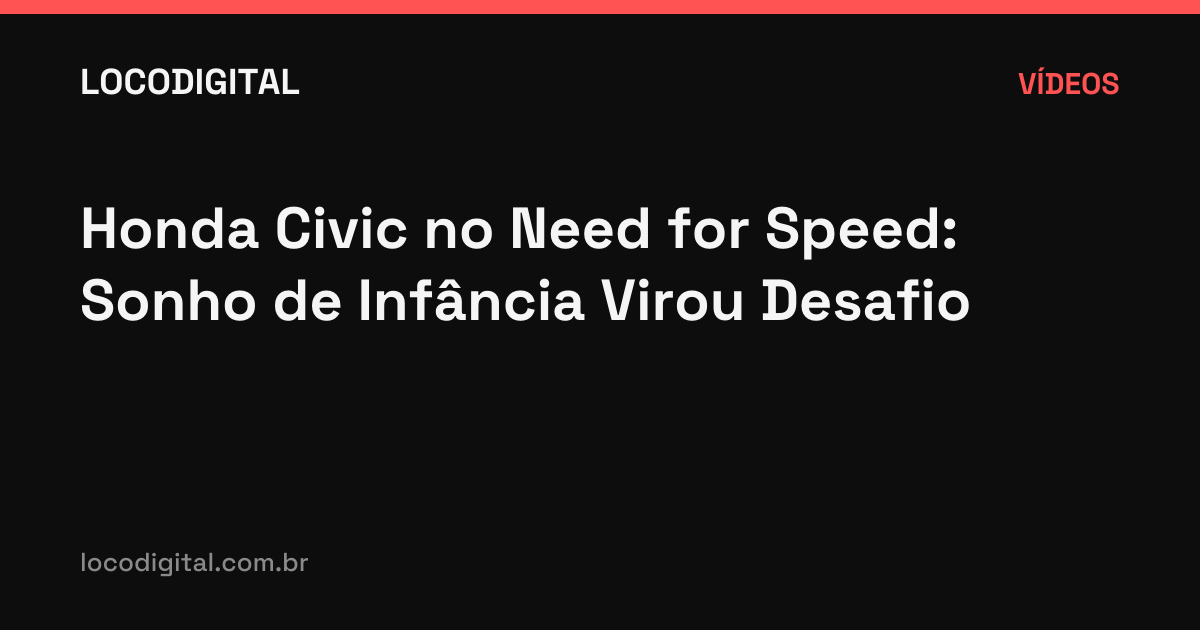 Honda Civic no Need for Speed: Sonho de Infância Virou Desafio